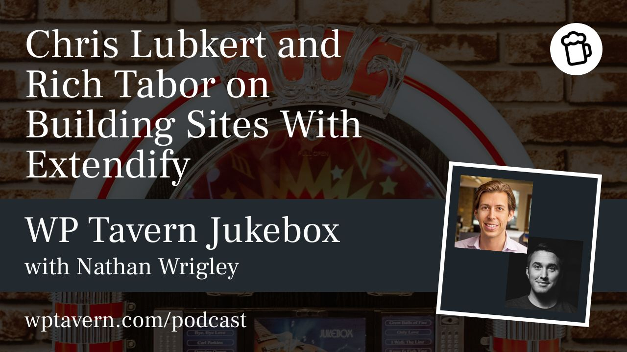 #13 - Chris Lubkert and Rich Tabor on Building Sites With Extendify - WP Tavern Jukebox Podcast
