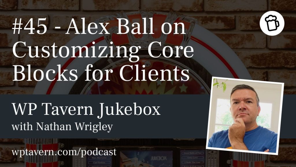 #45 – Alex Ball on Customizing Core Blocks for Clients