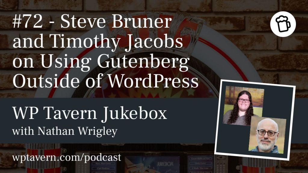#72 – Steve Bruner and Timothy Jacobs on Using Gutenberg Outside of WordPress