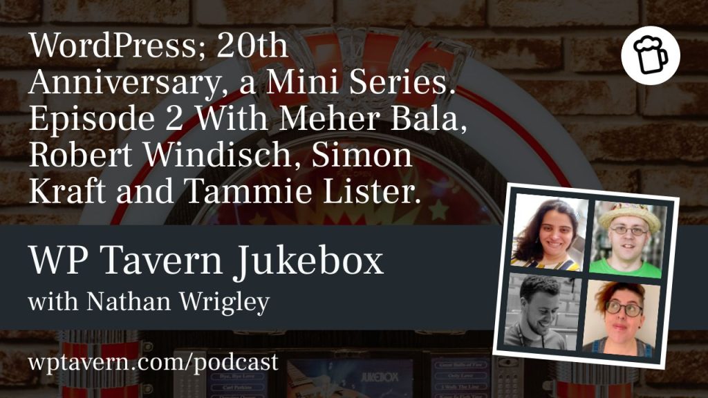 WordPress; 20th Anniversary, a Mini Series. Episode 2 With Meher Bala, Robert Windisch, Simon Kraft and Tammie Lister.
