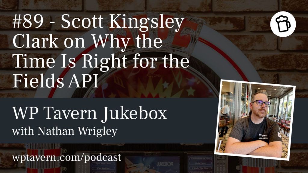 #89 – Scott Kingsley Clark on Why the Time Is Right for the Fields API